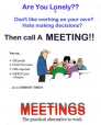 Are you lonely? Don't like working on
your own? Call a Meeting!