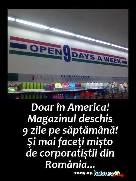 Doar in America! Magazinul deschis 9
zile pe saptamana! Si mai faceti misto
de corporatistii din Romania.